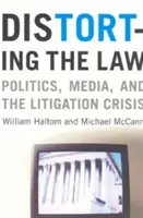 Distorsionando la ley: Política, medios de comunicación y la crisis de los litigios - Distorting the Law: Politics, Media, and the Litigation Crisis