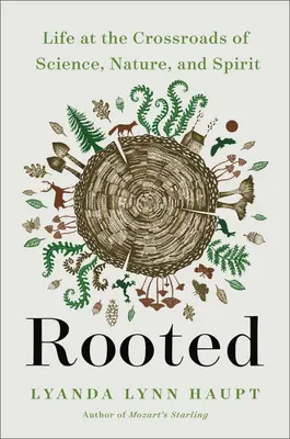 Enraizados: La vida en la encrucijada de la ciencia, la naturaleza y el espíritu - Rooted: Life at the Crossroads of Science, Nature, and Spirit