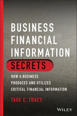 Secretos de la información financiera empresarial: cómo una empresa produce y utiliza información financiera crítica - Business Financial Information Secrets: How a Business Produces and Utilizes Critical Financial Information