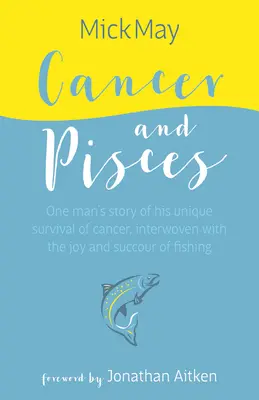 Cáncer y Piscis: La historia de un hombre sobre su singular supervivencia al cáncer, entretejida con la alegría y el éxito de la pesca - Cancer and Pisces: One Man's Story of His Unique Survival of Cancer, Interwoven with the Joy and Succour of Fishing