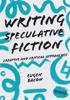 Escribir ficción especulativa: Enfoques creativos y críticos - Writing Speculative Fiction: Creative and Critical Approaches