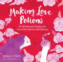 Cómo hacer pociones para el amor: 64 Recetas Naturales de Irresistibles Hierbas Afrodisíacas - Making Love Potions: 64 All-Natural Recipes for Irresistible Herbal Aphrodisiacs