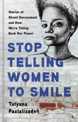 Deja de decir a las mujeres que sonrían: Historias de acoso callejero y cómo estamos recuperando nuestro poder - Stop Telling Women to Smile: Stories of Street Harassment and How We're Taking Back Our Power