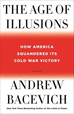 La era de las ilusiones: Cómo Estados Unidos dilapidó su victoria en la Guerra Fría - The Age of Illusions: How America Squandered Its Cold War Victory