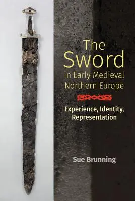 La espada en la Europa septentrional altomedieval: Experiencia, identidad y representación - The Sword in Early Medieval Northern Europe: Experience, Identity, Representation