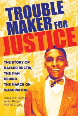 Troublemaker for Justice: La historia de Bayard Rustin, el hombre detrás de la Marcha sobre Washington - Troublemaker for Justice: The Story of Bayard Rustin, the Man Behind the March on Washington