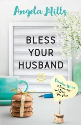 Bendice a tu marido: Formas creativas de animar y amar a tu hombre - Bless Your Husband: Creative Ways to Encourage and Love Your Man
