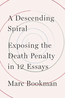 Una espiral descendente: La pena de muerte en 12 ensayos - A Descending Spiral: Exposing the Death Penalty in 12 Essays