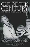 Fuera de este siglo - Confesiones de una adicta al arte - La autobiografía de Peggy Guggenheim - Out of this Century - Confessions of an Art Addict - The Autobiography of Peggy Guggenheim