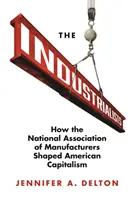 Los industriales: Cómo la Asociación Nacional de Fabricantes dio forma al capitalismo estadounidense - The Industrialists: How the National Association of Manufacturers Shaped American Capitalism