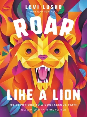 Ruge como un león: 90 devociones para una fe valiente - Roar Like a Lion: 90 Devotions to a Courageous Faith