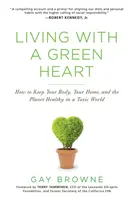 Vivir con un corazón verde: Cómo mantener sanos el cuerpo, el hogar y el planeta en un mundo tóxico - Living with a Green Heart: How to Keep Your Body, Your Home, and the Planet Healthy in a Toxic World