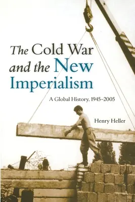 La guerra fría y el nuevo imperialismo: Una historia global, 1945-2005 - The Cold War and the New Imperialism: A Global History, 1945-2005