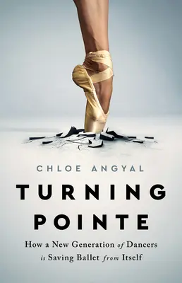 Turning Pointe: Cómo una nueva generación de bailarines está salvando al ballet de sí mismo - Turning Pointe: How a New Generation of Dancers Is Saving Ballet from Itself