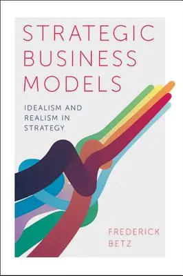 Modelos estratégicos de negocio: Idealismo y realismo en estrategia - Strategic Business Models: Idealism and Realism in Strategy