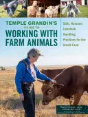 Guía de Temple Grandin para trabajar con animales de granja: Prácticas seguras y humanitarias de manejo del ganado para la pequeña granja - Temple Grandin's Guide to Working with Farm Animals: Safe, Humane Livestock Handling Practices for the Small Farm