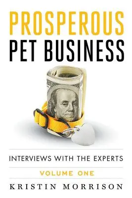 El negocio próspero de las mascotas: Entrevistas Con Los Expertos - Volumen Uno - Prosperous Pet Business: Interviews With The Experts - Volume One