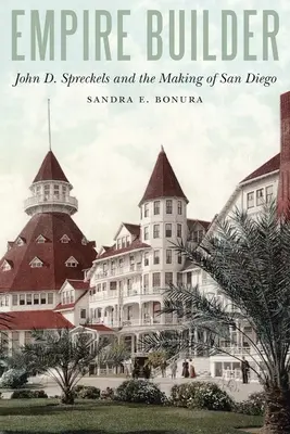 Empire Builder: John D. Spreckels y la construcción de San Diego - Empire Builder: John D. Spreckels and the Making of San Diego