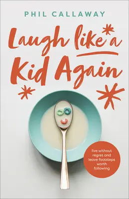 Vuelve a reír como un niño: Vive sin remordimientos y deja huellas que merezca la pena seguir - Laugh Like a Kid Again: Live Without Regret and Leave Footsteps Worth Following