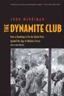 El club de la dinamita: cómo un atentado en el París finisecular desencadenó la era del terror moderno - The Dynamite Club: How a Bombing in Fin-De-Sicle Paris Ignited the Age of Modern Terror