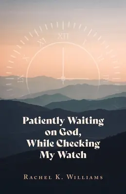 Esperando pacientemente en Dios, mientras miro el reloj - Patiently Waiting on God, While Checking My Watch