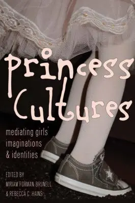 Culturas de princesas: Mediating Girls' Imaginations and Identities (La mediación de la imaginación y la identidad de las niñas) - Princess Cultures: Mediating Girls' Imaginations and Identities