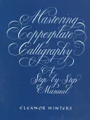 Mastering Copperplate Calligraphy: Manual paso a paso - Mastering Copperplate Calligraphy: A Step-By-Step Manual