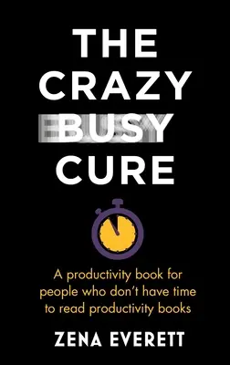 La cura del loco ocupado: Un libro de productividad para quienes no tienen tiempo de leer libros de productividad - The Crazy Busy Cure: A Productivity Book for People Who Don't Have Time to Read Productivity Books