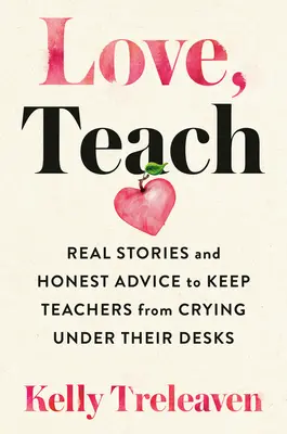 Ama, enseña: Historias reales y consejos sinceros para que los profesores no lloren bajo sus pupitres - Love, Teach: Real Stories and Honest Advice to Keep Teachers from Crying Under Their Desks