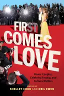 Lo primero es el amor: Parejas poderosas, parentesco célebre y política cultural - First Comes Love: Power Couples, Celebrity Kinship and Cultural Politics