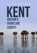 El condado británico de Kent en primera línea de combate - Kent Britain's Frontline County