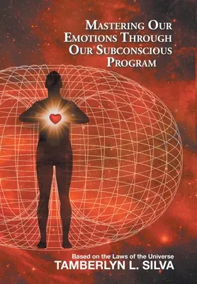 Dominando Nuestras Emociones a Través de Nuestro Programa Subconsciente: Basado en las Leyes del Universo - Mastering Our Emotions Through Our Subconscious Program: Based on the Laws of the Universe