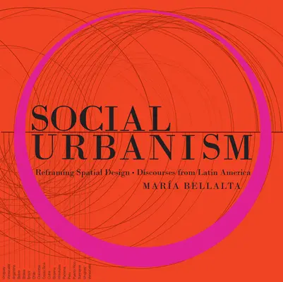 Urbanismo social: Reformular el diseño espacial - Discursos desde América Latina - Social Urbanism: Reframing Spatial Design - Discourses from Latin America