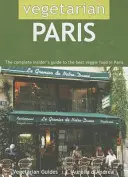 París vegetariano: La guía completa de la mejor comida vegetariana de París - Vegetarian Paris: The Complete Insider's Guide to the Best Veggie Food in Paris