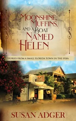 Moonshine, Muffins, and a Boat Named Helen: Stories from a Small Florida Town in the 1930S (Luz de luna, magdalenas y un barco llamado Helen: Historias de un pequeño pueblo de Florida en los años 30) - Moonshine, Muffins, and a Boat Named Helen: Stories from a Small Florida Town in the 1930S