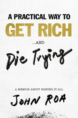 Una forma práctica de hacerse rico... y morir en el intento: Un libro de memorias sobre arriesgarlo todo - A Practical Way to Get Rich . . . and Die Trying: A Memoir about Risking It All