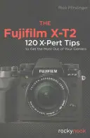 Fujifilm X-T2: 120 consejos X-Pert para sacar el máximo partido a tu cámara - The Fujifilm X-T2: 120 X-Pert Tips to Get the Most Out of Your Camera