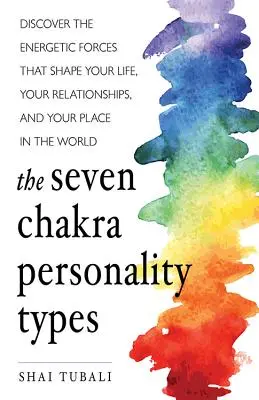 Los Siete Chakras Tipos de Personalidad: Descubre Las Fuerzas Energéticas Que Dan Forma A Tu Vida, Tus Relaciones Y Tu Lugar En El Mundo (Chakra Healin - The Seven Chakra Personality Types: Discover the Energetic Forces That Shape Your Life, Your Relationships, and Your Place in the World (Chakra Healin