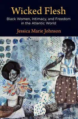 Carne perversa: Mujeres negras, intimidad y libertad en el mundo atlántico - Wicked Flesh: Black Women, Intimacy, and Freedom in the Atlantic World