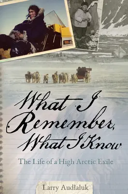 Lo que recuerdo, lo que sé: La vida de un exiliado del Ártico - What I Remember, What I Know: The Life of a High Arctic Exile