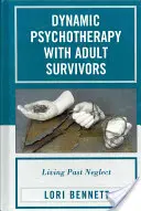 Psicoterapia dinámica con adultos supervivientes: Vivir más allá de la negligencia - Dynamic Psychotherapy with Adult Survivors: Living Past Neglect