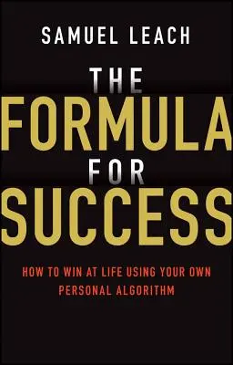 La fórmula del éxito: Cómo ganar en la vida utilizando tu propio algoritmo personal - The Formula for Success: How to Win at Life Using Your Own Personal Algorithm