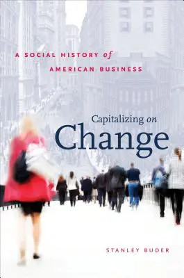 Capitalizing on Change: Historia social de la empresa estadounidense - Capitalizing on Change: A Social History of American Business