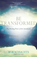 Transfórmate: El poder sanador de los sacramentos - Be Transformed: The Healing Power of the Sacraments