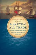 In the Eye of All Trade: Bermuda, Bermudians, and the Maritime Atlantic World, 1680-1783 (En el ojo de todo el comercio: Bermudas, bermudeños y el mundo marítimo atlántico, 1680-1783) - In the Eye of All Trade: Bermuda, Bermudians, and the Maritime Atlantic World, 1680-1783