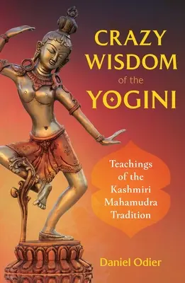 La Loca Sabiduría de la Yoguini: Enseñanzas de la Tradición Mahamudra de Cachemira - Crazy Wisdom of the Yogini: Teachings of the Kashmiri Mahamudra Tradition