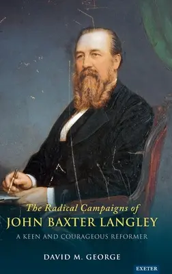 Las campañas radicales de John Baxter Langley: Un reformador entusiasta y valiente - The Radical Campaigns of John Baxter Langley: A Keen and Courageous Reformer