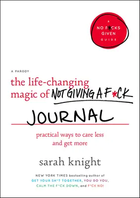 La magia vital de que no te importe una mierda Diario: Formas prácticas de preocuparse menos y conseguir más - The Life-Changing Magic of Not Giving a F*ck Journal: Practical Ways to Care Less and Get More