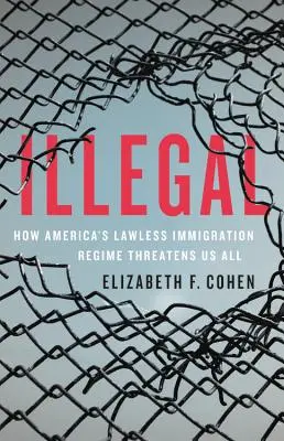 Illegal: Cómo el régimen de inmigración ilegal de Estados Unidos nos amenaza a todos - Illegal: How America's Lawless Immigration Regime Threatens Us All