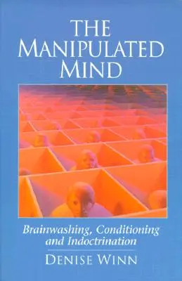 La mente manipulada: lavado de cerebro, condicionamiento y adoctrinamiento - The Manipulated Mind: Brainwashing, Conditioning, and Indoctrination